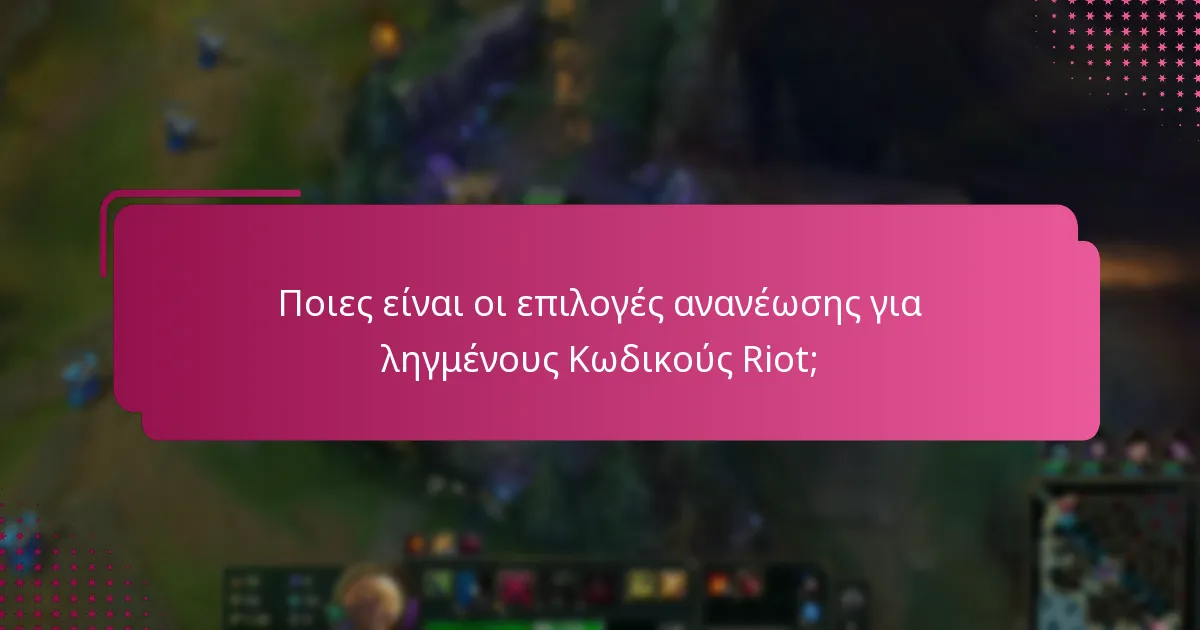 Ποιες είναι οι επιλογές ανανέωσης για ληγμένους Κωδικούς Riot;