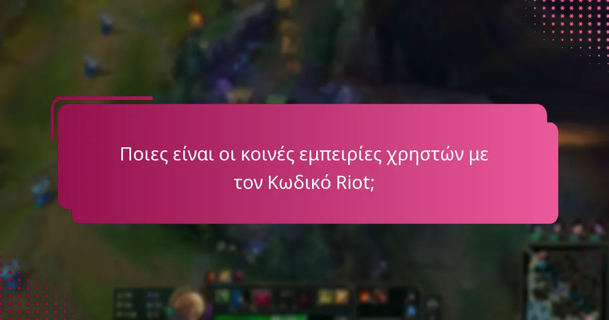 Ποιες είναι οι κοινές εμπειρίες χρηστών με τον Κωδικό Riot;