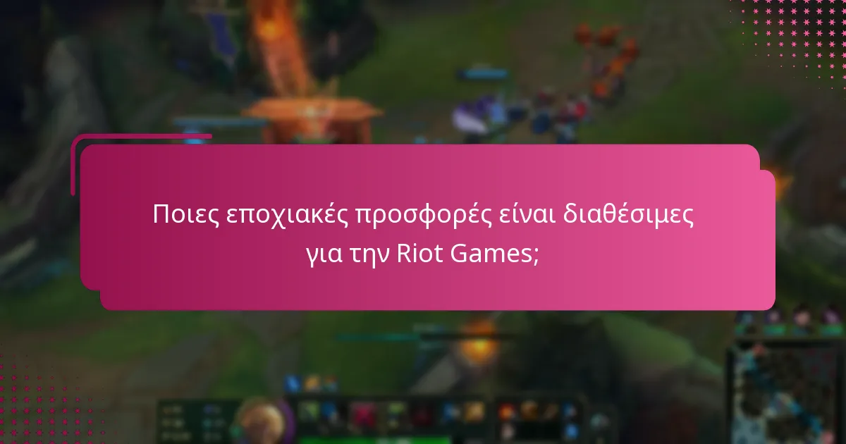 Ποιες εποχιακές προσφορές είναι διαθέσιμες για την Riot Games;