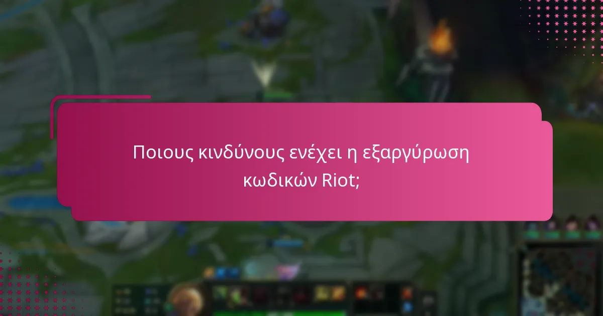 Ποιους κινδύνους ενέχει η εξαργύρωση κωδικών Riot;